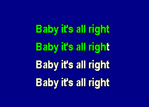 Baby it's all right
Baby it's all right

Baby it's all right
Baby it's all right