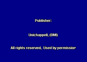 Publisherz

umchappell.(8r.1l)

All rights resented. Used by permissior