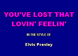 IN THE STYLE 0F

Elvis Presley