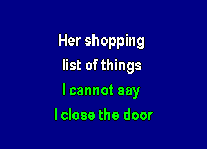 Her shopping
list of things

lcannotsay

I close the door