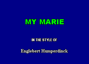 MY MARIE

IN THE STYLE 0F

Englebert Humperdinck