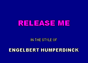 IN THE STYLE 0F

ENGELBERT HUMPERDINCK