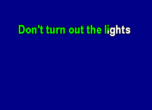 Don't turn out the lights