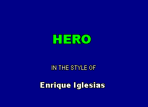 IHIIEIRO

IN THE STYLE 0F

Enrique Iglesias