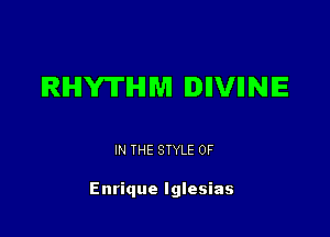 RHYTHM IDIIVIINIE

IN THE STYLE 0F

Enrique Iglesias