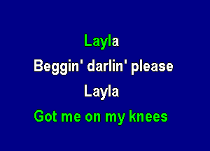 Layla
Beggin' darlin' please
Layla

Got me on my knees