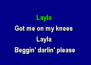 Layla
Got me on my knees
Layla

Beggin' darlin' please