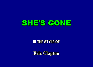 SHE'S GONE

IN THE STYLE 0F

Eric Clapton