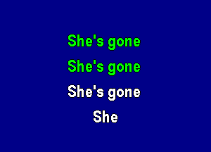She's gone
She's gone

She's gone
She