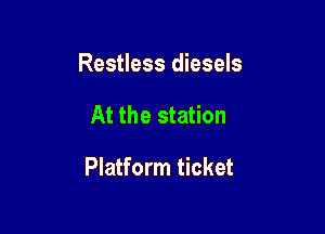 Restless diesels

At the station

Platform ticket