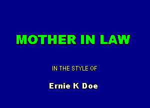 MOTHER IIN LAW

IN THE STYLE 0F

Ernie K Doe