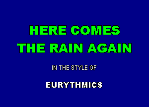 IHIIEIRIE COMES
THE IRAIIN AGAIIN

IN THE STYLE 0F

EURYTHMICS