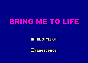 IN THE STYLE 0F

Evanescence