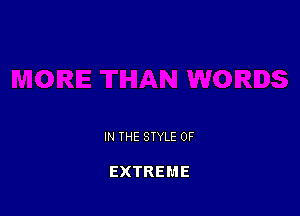 IN THE STYLE 0F

EXTREME