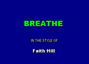 BREATHE

IN THE STYLE 0F

Faith Hill