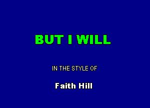 BUT WIIILIL

IN THE STYLE 0F

Faith Hill