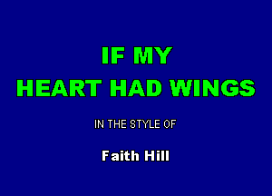 IIIF MY
HEART IHIAI WIINGS

IN THE STYLE 0F

Faith Hill
