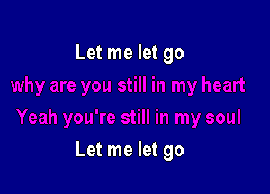 Let me let go

Let me let go