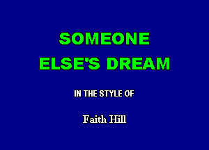 SOMEONE
ELSE'S DREAM

IN THE STYLE 0F

Faith Hill
