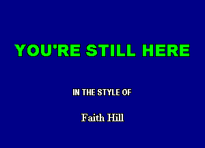 YOU'RE STILL HERE

III THE SIYLE 0F

Faith Hill