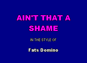 IN THE STYLE 0F

Fats Domino