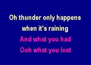 0h thunder only happens

when it's raining