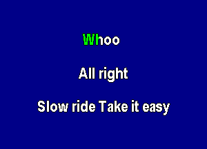Whoo

All right

Slow ride Take it easy
