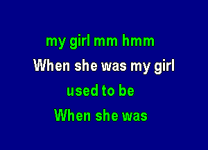 my girl mm hmm

When she was my girl

used to be
When she was