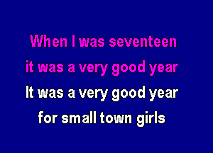 It was a very good year

for small town girls
