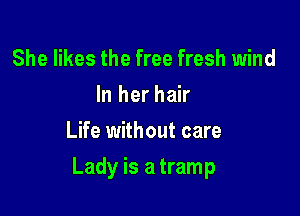 She likes the free fresh wind
In her hair
Life without care

Lady is a tramp