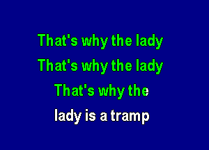 That's why the lady
That's why the lady

That's why the
lady is a tramp
