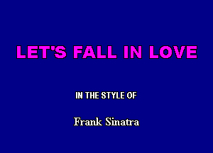 IN THE STYLE 0F

Frank Sinatra