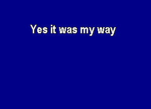 Yes it was my way