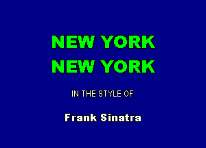NEW YORK
NEW YORK

IN THE STYLE 0F

Frank Sinatra
