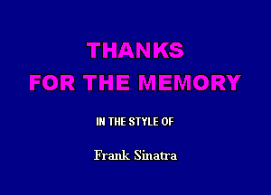 IN THE STYLE 0F

Frank Sinatra