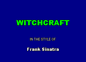 WHTCHCRAIFT

IN THE STYLE 0F

Frank Sinatra