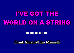 IN THE STYLE 0F

Frank SinatrafLiza Mixmelli