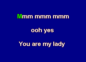 Mmm mmm mmm

ooh yes

You are my lady