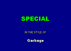 SPECIAL

IN THE STYLE 0F

Garbage