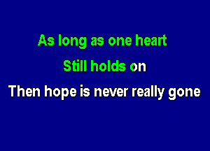 As long as one heart
Still holds on

Then hope is never really gone
