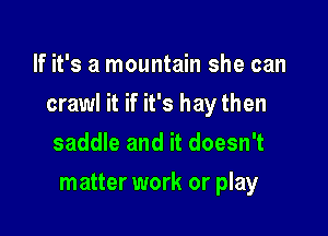 e loves to haul them

cattle all my ropes and

saddle and it doesn't
matter work or play