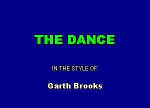 THE DANCE

IN THE STYLE 0F

Garth Brooks