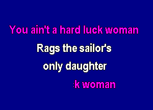 Rags the sailor's

only daughter