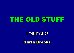 TIHHE OILID STUIFIF

IN THE STYLE 0F

Garth Brooks