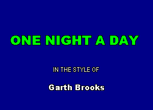 ONE NIIGIHIT A DAY

IN THE STYLE 0F

Garth Brooks