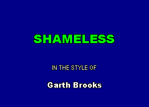 SHAMELESS

IN THE STYLE 0F

Garth Brooks