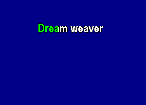 Dream weaver