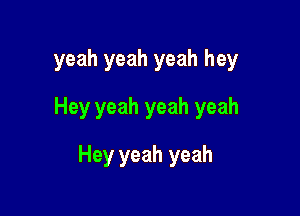 yeah yeah yeah hey

Hey yeah yeah yeah

Hey yeah yeah