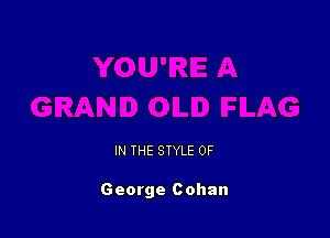 IN THE STYLE 0F

George Cohan