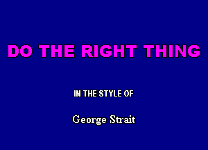 IN THE STYLE 0F

George Strait